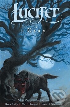 Kniha: Lucifer 9: Crux (Mike Carey, Peter Gross a Ryan Kelly). Crew, 2015 Kniha: Lucifer 9: Crux (Mike Carey, Peter Gross a Ryan Kelly). Crew, 2015