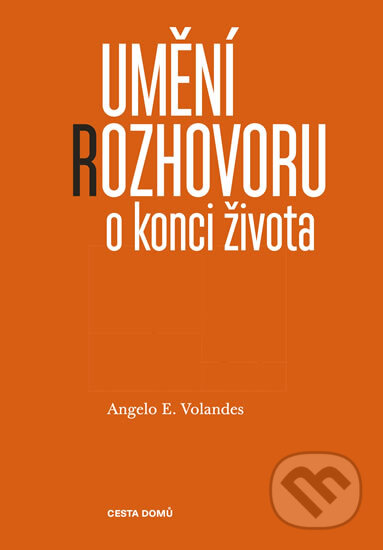 Kniha: Umění rozhovoru o konci života (Angelo E. Volandes). Cesta domů, 2015 Kniha: Umění rozhovoru o konci života (Angelo E. Volandes). Cesta domů, 2015