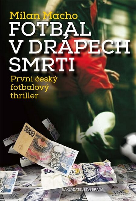 Kniha: Fotbal v drápech smrti (Milan Macho). Brána, 2015 Kniha: Fotbal v drápech smrti (Milan Macho). Brána, 2015
