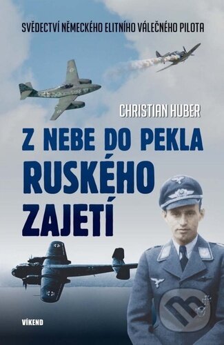 Kniha: Z nebe do pekla ruského zajetí (Christian Huber). Víkend, 2023 Kniha: Z nebe do pekla ruského zajetí (Christian Huber). Víkend, 2023
