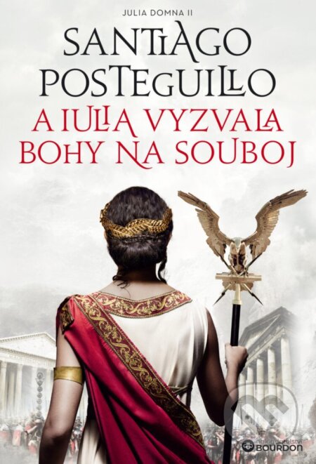 Kniha: A Iulia vyzvala bohy na souboj (Santiago Posteguillo). Bourdon, 2023 Kniha: A Iulia vyzvala bohy na souboj (Santiago Posteguillo). Bourdon, 2023