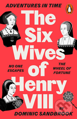 Kniha: Adventures in Time: The Six Wives of Henry VIII (Dominic Sandbrook). Penguin Books, 2023 Kniha: Adventures in Time: The Six Wives of Henry VIII (Dominic Sandbrook). Penguin Books, 2023