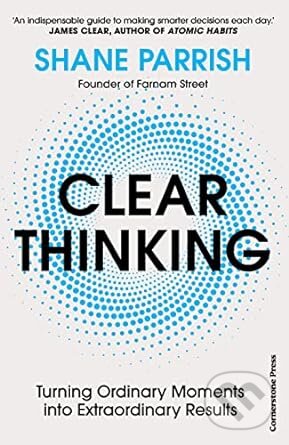Kniha: Clear Thinking (Shane Parrish). Cornerstone, 2023 Kniha: Clear Thinking (Shane Parrish). Cornerstone, 2023