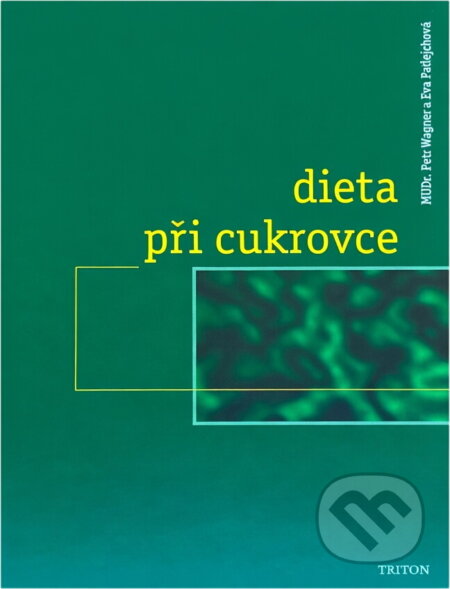 Kniha: Dieta při cukrovce (Petr Wagner a Eva Patlejchová). Triton, 1998 Kniha: Dieta při cukrovce (Petr Wagner a Eva Patlejchová). Triton, 1998