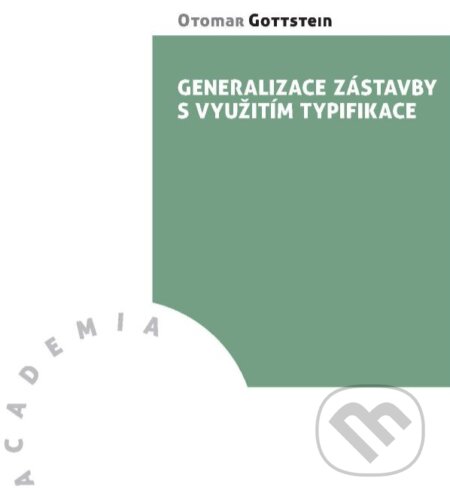 Kniha: Generalizace zástavby s využitím typifikace (Otomar Gottstein). Academia, 2023 Kniha: Generalizace zástavby s využitím typifikace (Otomar Gottstein). Academia, 2023