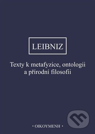 Kniha: Texty k metafyzice, ontologii a přírodní filosofii (Gottfried Wilhelm Leibniz). OIKOYMENH, 2023 Kniha: Texty k metafyzice, ontologii a přírodní filosofii (Gottfried Wilhelm Leibniz). OIKOYMENH, 2023