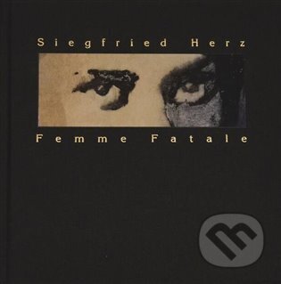 Kniha: Femme Fatale (Siegfried Herz). Galerie ART Chrudim, 2023 Kniha: Femme Fatale (Siegfried Herz). Galerie ART Chrudim, 2023