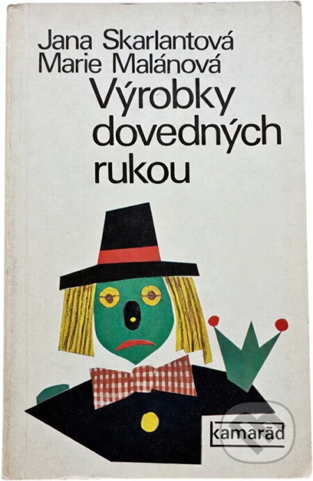 Kniha: Výrobky dovedných rukou (Jana Skarlantová a Marie Malánová). Práce, 1977 Kniha: Výrobky dovedných rukou (Jana Skarlantová a Marie Malánová). Práce, 1977