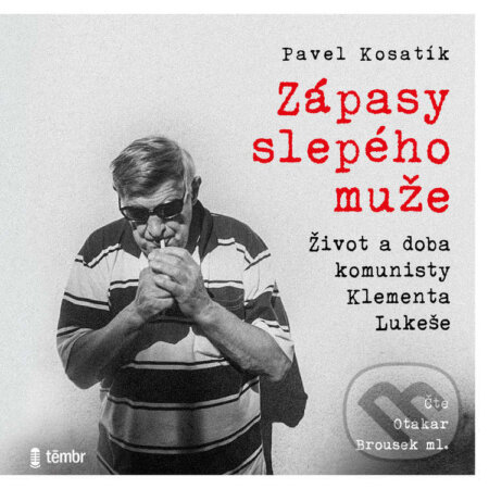Audiokniha: Zápasy slepého muže - Život a doba komunisty Klementa Lukeše (Pavel Kosatík). Témbr, 2023 Audiokniha: Zápasy slepého muže - Život a doba komunisty Klementa Lukeše (Pavel Kosatík). Témbr, 2023
