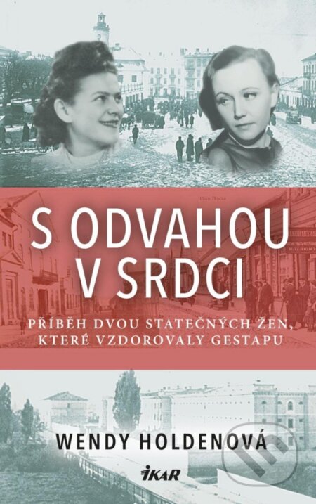 Kniha: S odvahou v srdci (Wendy Holden). Ikar CZ, 2023 Kniha: S odvahou v srdci (Wendy Holden). Ikar CZ, 2023