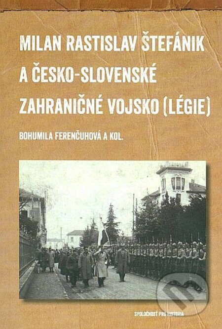 Kniha: Milan Rastislav Štefánik a česko-slovenské zahraničné vojsko (légie) (Bohumila Ferenčuhová a kolektív). Pro Historia, 2014 Kniha: Milan Rastislav Štefánik a česko-slovenské zahraničné vojsko (légie) (Bohumila Ferenčuhová a kolektív). Pro Historia, 2014