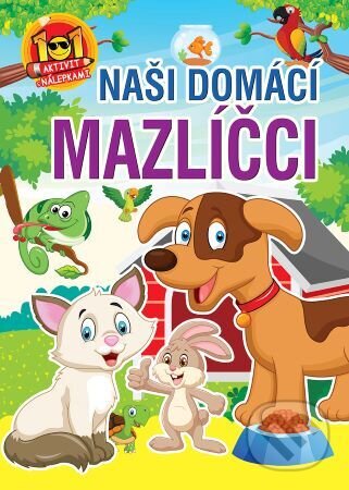 Kniha: Naši domácí mazlíčci - 101 aktivit s nálepkami (Foni book CZ). Foni book CZ, 2023 Kniha: Naši domácí mazlíčci - 101 aktivit s nálepkami (Foni book CZ). Foni book CZ, 2023