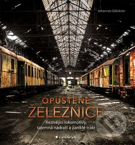 Kniha: Opuštěné železnice (Johannes Glöckner). Grada, 2023 Kniha: Opuštěné železnice (Johannes Glöckner). Grada, 2023