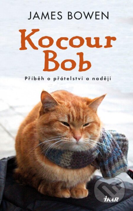 Kniha: Kocour Bob (James Bowen). Ikar CZ, 2023 Kniha: Kocour Bob (James Bowen). Ikar CZ, 2023