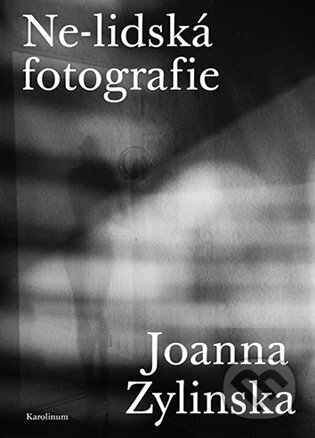 Kniha: Ne-lidská fotografie (Joanna Zylinska). Karolinum, 2023 Kniha: Ne-lidská fotografie (Joanna Zylinska). Karolinum, 2023