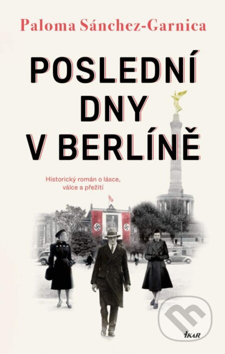 Kniha: Poslední dny v Berlíně (Paloma Sánchez-Garnica). Ikar CZ, 2023 Kniha: Poslední dny v Berlíně (Paloma Sánchez-Garnica). Ikar CZ, 2023