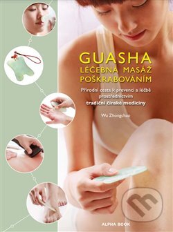 Kniha: Guasha - Léčebná masáž poškrabáváním (Zhongchao Wu). Alpha book, 2023 Kniha: Guasha - Léčebná masáž poškrabáváním (Zhongchao Wu). Alpha book, 2023