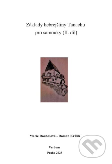 Kniha: Základy hebrejštiny Tanachu pro samouky (II. díl) (Marie Roubalová a Roman Králik). Verbum, 2023 Kniha: Základy hebrejštiny Tanachu pro samouky (II. díl) (Marie Roubalová a Roman Králik). Verbum, 2023