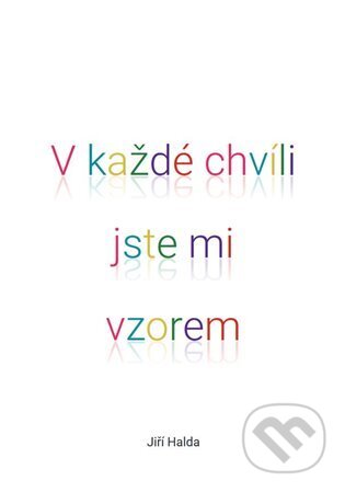 Kniha: V každé chvíli jste mi vzorem (Jiří Halda). Jiří Halda, 2023 Kniha: V každé chvíli jste mi vzorem (Jiří Halda). Jiří Halda, 2023