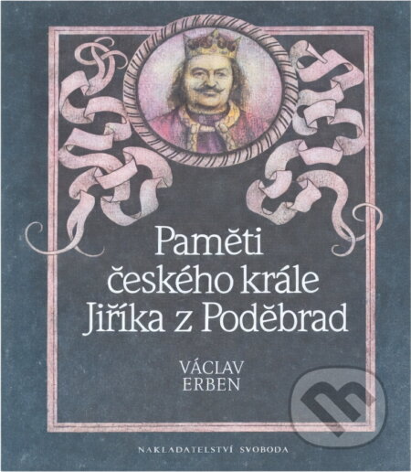 Kniha: Paměti českého krále Jiříka z Poděbrad (Václav Erben). Svoboda, 1989 Kniha: Paměti českého krále Jiříka z Poděbrad (Václav Erben). Svoboda, 1989
