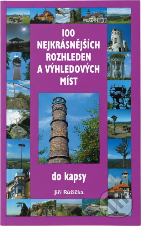 Kniha: 100 nejkrásnějších rozhleden a výhledových míst : do kapsy (Jiří Růžička). , 2007 Kniha: 100 nejkrásnějších rozhleden a výhledových míst : do kapsy (Jiří Růžička). , 2007