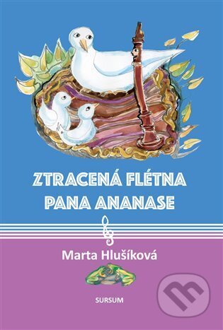 Kniha: Ztracená flétna pana Ananase (Marta Hlušíková). Sursum, 2023 Kniha: Ztracená flétna pana Ananase (Marta Hlušíková). Sursum, 2023