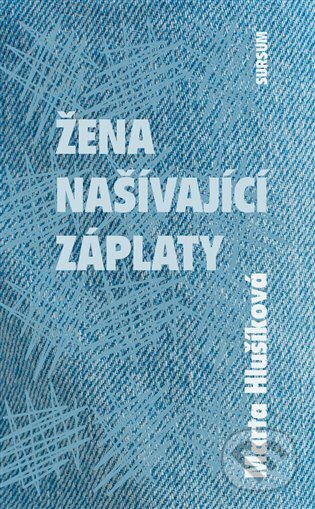 Kniha: Žena našívající záplaty (Marta Hlušíková). Sursum, 2023 Kniha: Žena našívající záplaty (Marta Hlušíková). Sursum, 2023