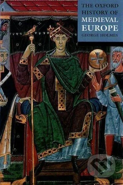 Kniha: The Oxford History of Medieval Europe (George Holmes). OUP Oxford, 2001 Kniha: The Oxford History of Medieval Europe (George Holmes). OUP Oxford, 2001