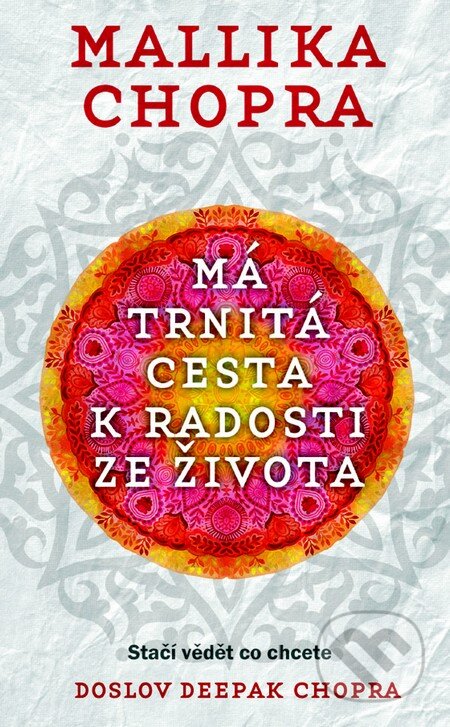 Kniha: Má trnitá cesta k radosti ze života (Mallika Chopra). Metafora, 2015 Kniha: Má trnitá cesta k radosti ze života (Mallika Chopra). Metafora, 2015