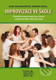 Kniha: Improvizace ve škole (Jana Machalíková a Roman Musil). Informatorium, 2015 Kniha: Improvizace ve škole (Jana Machalíková a Roman Musil). Informatorium, 2015
