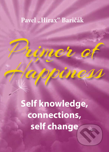 Kniha: Primer of Happiness: Self knowledge, connections, self change (Pavel Hirax Baričák). HladoHlas, 2015 Kniha: Primer of Happiness: Self knowledge, connections, self change (Pavel Hirax Baričák). HladoHlas, 2015