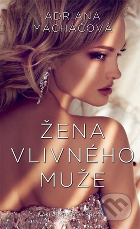Kniha: Žena vlivného muže (Adriana Macháčová). Brána, 2015 Kniha: Žena vlivného muže (Adriana Macháčová). Brána, 2015