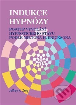 Kniha: Indukce hypnózy (Jeffrey K. Zeig). Emitos, 2016 Kniha: Indukce hypnózy (Jeffrey K. Zeig). Emitos, 2016