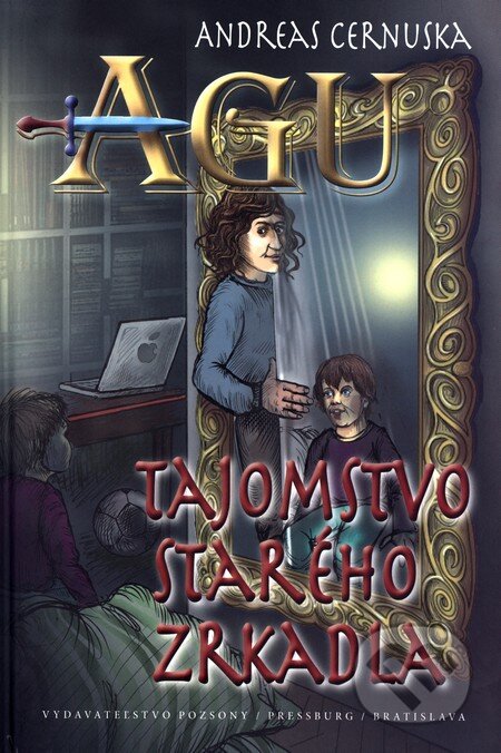 Kniha: AGU 1: Tajomstvo starého zrkadla (Andreas Cernuska). Pozsony/Pressburg/Bratislava, 2015 Kniha: AGU 1: Tajomstvo starého zrkadla (Andreas Cernuska). Pozsony/Pressburg/Bratislava, 2015