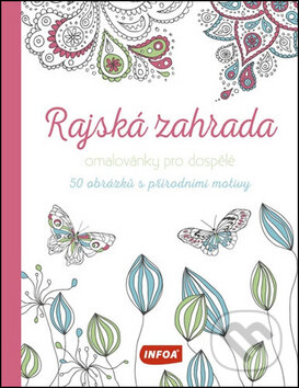 Kniha: Rajská zahrada - Omalovánky pro dospělé (INFOA). INFOA, 2015 Kniha: Rajská zahrada - Omalovánky pro dospělé (INFOA). INFOA, 2015