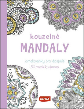 Kniha: Kouzelné mandaly - Omalovánky pro dospělé (INFOA). INFOA, 2015 Kniha: Kouzelné mandaly - Omalovánky pro dospělé (INFOA). INFOA, 2015