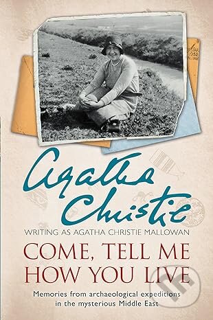 Kniha: Come, Tell Me How You Live (Agatha Christie). HarperCollins, 2015 Kniha: Come, Tell Me How You Live (Agatha Christie). HarperCollins, 2015