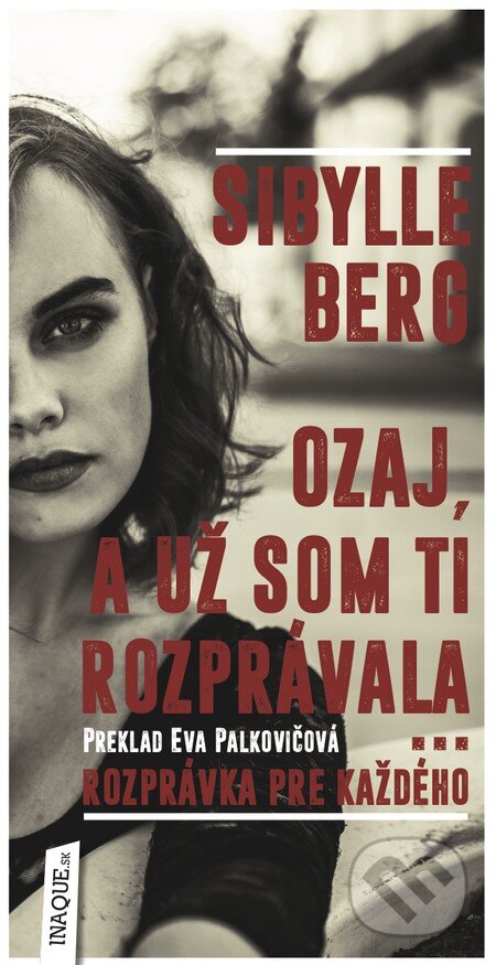 Kniha: Ozaj, a už som ti rozprávala... (Sibylle Berg). Inaque, 2015 Kniha: Ozaj, a už som ti rozprávala... (Sibylle Berg). Inaque, 2015