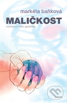 Kniha: Maličkost (Markéta Baňková). Argo, 2015 Kniha: Maličkost (Markéta Baňková). Argo, 2015