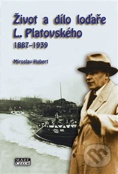 Život a dílo loďaře L. Platovského 1887–1939 - Miroslav Hubert, Mare-Czech, 2015