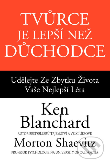 Kniha: Tvůrce je lepší než důchodce (Ken Blanchard a Morton Shaevitz). Pragma, 2015 Kniha: Tvůrce je lepší než důchodce (Ken Blanchard a Morton Shaevitz). Pragma, 2015