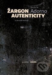 Kniha: Žargon autenticity (Theodor W. Adorno). Academia, 2015 Kniha: Žargon autenticity (Theodor W. Adorno). Academia, 2015
