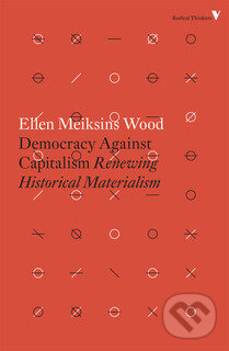 Kniha: Democracy Against Capitalism (Ellen Meiksins Wood). Verso, 2016 Kniha: Democracy Against Capitalism (Ellen Meiksins Wood). Verso, 2016