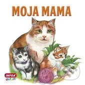 Kniha: Moja mama (INFOA). INFOA, 2015 Kniha: Moja mama (INFOA). INFOA, 2015