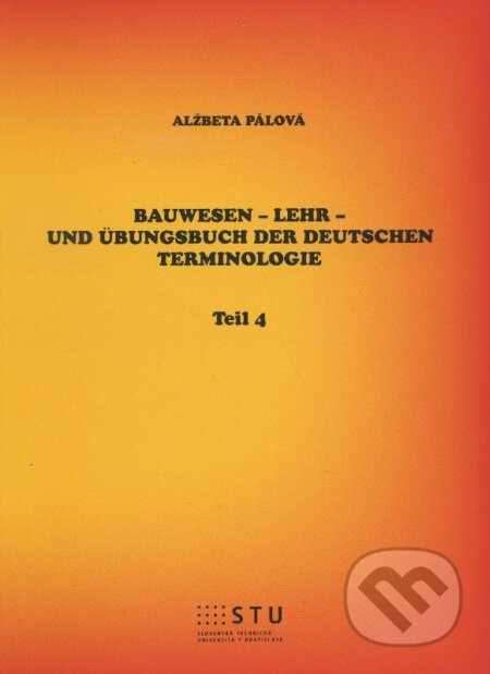 Kniha: Bauwesen - Lehr- und Übungsbuch der deutschen Terminologie (Alžbeta Pálová). STU, 2015 Kniha: Bauwesen - Lehr- und Übungsbuch der deutschen Terminologie (Alžbeta Pálová). STU, 2015