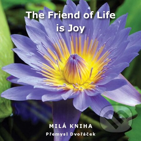 E-kniha: The Friend of Life is Joy (Přemysl Dvořáček). Na-Ra, 2012 E-kniha: The Friend of Life is Joy (Přemysl Dvořáček). Na-Ra, 2012