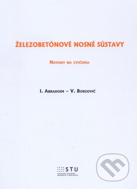 Kniha: Železobetónové nosné sústavy (Iyad Abrahoim a Viktor Borzovič). STU, 2015 Kniha: Železobetónové nosné sústavy (Iyad Abrahoim a Viktor Borzovič). STU, 2015