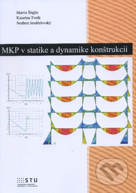 Kniha: MKP v statike a dynamike konštrukcií (Martin Štiglic, Katarína Tvrdá a Norbert Jendželovský). STU, 2015 Kniha: MKP v statike a dynamike konštrukcií (Martin Štiglic, Katarína Tvrdá a Norbert Jendželovský). STU, 2015