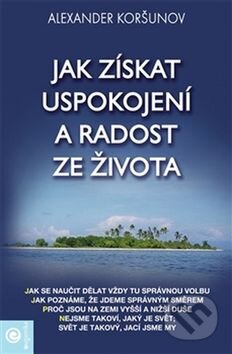 Kniha: Jak získat uspokojení a radost ze života (Alexander Koršunov). Eugenika, 2015 Kniha: Jak získat uspokojení a radost ze života (Alexander Koršunov). Eugenika, 2015