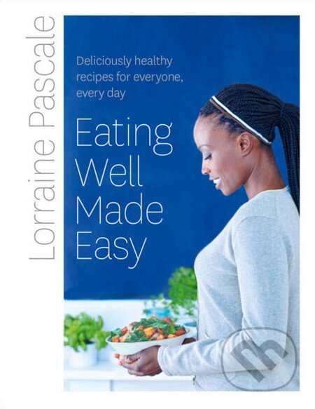 Kniha: Eating Well Made Easy (Lorraine Pascale). HarperCollins, 2015 Kniha: Eating Well Made Easy (Lorraine Pascale). HarperCollins, 2015